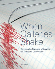 Title: When Galleries Shake: Earthquake Damage Mitigation for Museum Collections, Author: Jerry Podany