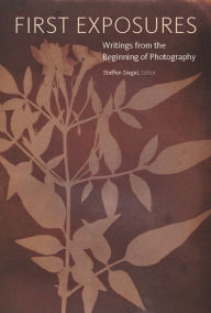 Title: First Exposures: Writings from the Beginning of Photography, Author: Steffen Siegel