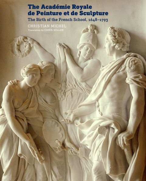 The Académie Royale de Peinture et de Sculpture: The Birth of the French School, 1648-1793