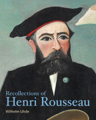 Title: Recollections of Henri Rousseau, Author: Wilhelm Uhde