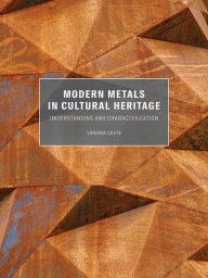 Title: Modern Metals in Cultural Heritage: Understanding and Characterization, Author: Virginia Costa