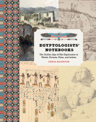 Online audio books for free download Egyptologists' Notebooks: The Golden Age of Nile Exploration in Words, Pictures, Plans, and Letters 9781606066768 in English RTF ePub MOBI