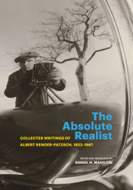 Title: The Absolute Realist: Collected Writings of Albert Renger-Patzsch, 1923-1967, Author: Albert Renger-Patzsch