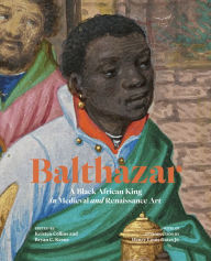 Free book ipod downloads Balthazar: A Black African King in Medieval and Renaissance Art 9781606067857