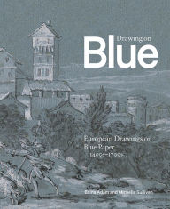 Title: Drawing on Blue: European Drawings on Blue Paper, 1400s-1700s, Author: Edina Adam