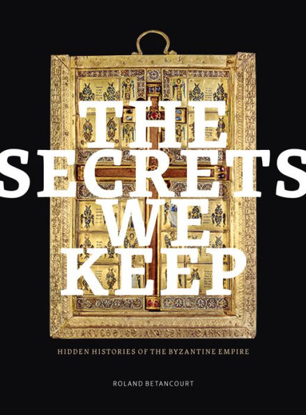 the Secrets We Keep: Hidden Histories of Byzantine Empire