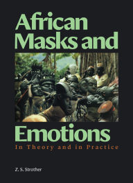 Title: African Masks and Emotions: In Theory and in Practice, Author: Z. S. Strother