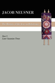 Title: A History of the Jews in Babylonia, Part V, Author: Jacob Neusner