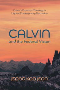 Title: Calvin and the Federal Vision, Author: Jeong Koo Jeon