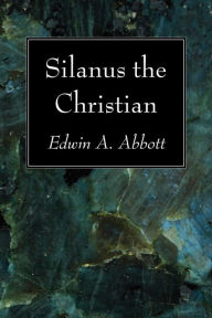 Title: Silanus the Christian, Author: Edwin A Abbott