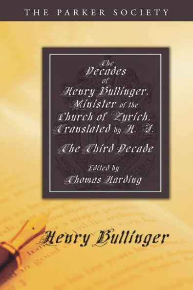 The Decades of Henry Bullinger, Minister of the Church of Zurich, Translated by H. I.