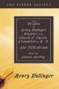 Title: The Decades of Henry Bullinger, Minister of the Church of Zurich, Translated by H. I., Author: Henry Bullinger