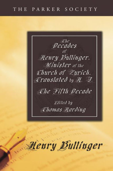 The Decades of Henry Bullinger, Minister of the Church of Zurich, Translated by H. I.