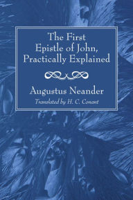 Title: The First Epistle of John, Practically Explained, Author: Augustus Neander