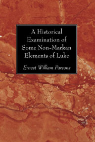 Title: A Historical Examination of Some Non-Markan Elements of Luke, Author: Ernest William Parsons
