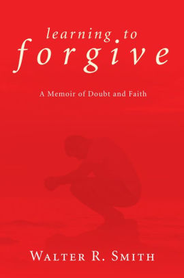 Learning to Forgive by Walter R. Smith, Paperback | Barnes & Noble®