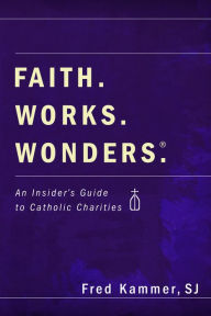 Title: Faith. Works. Wonders., Author: Fred S J Kammer