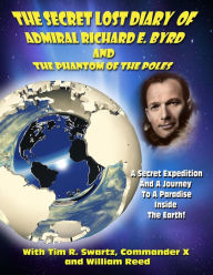 Title: The Secret Lost Diary of Admiral Richard E. Byrd and The Phantom of the Poles, Author: Timothy Green Beckley
