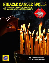 Title: Miracle Candle Spells: With Candle Burning Prayers For A Good And Prosperous Life, Author: Arthur Crockett