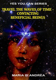 Title: Travel The Waves of Time: Contacting Beneficial Beings, Author: Sean Casteel