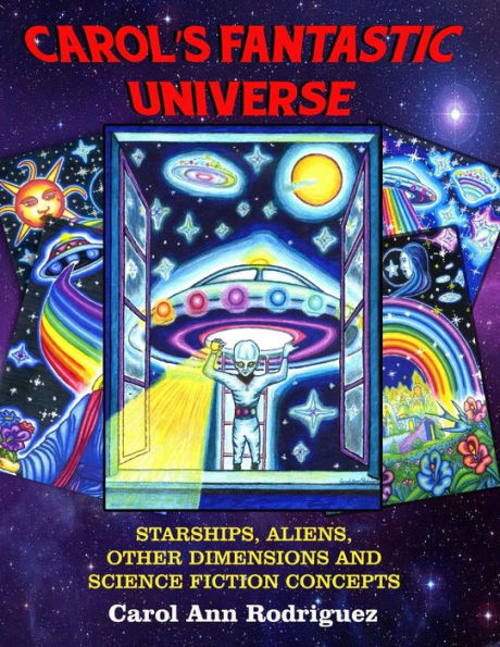 Carol's Fantastic Universe: Starships, Aliens, Other Dimensions And Science Fiction Concepts