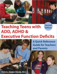 Title: Teaching Teens with ADD, ADHD & Executive Function Deficits: A Quick Reference Guide for Teachers and Parents, 2nd edition, Author: Chris A. Zeigler Dendy