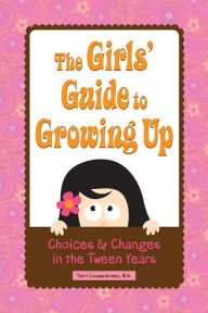 Title: The Girls' Guide to Growing Up: Choices & Changes in the Tween Years, Author: Terri Couwenhoven