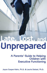 Title: Late, Lost, and Unprepared: A Parents' Guide to Helping Children with Executive Functioning, Author: Joyce Cooper-Kahn