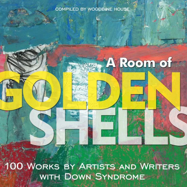 A Room of Golden Shells: 100 Works by Artists and Writers with Down Syndrome