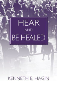 Title: Hear And Be Healed, Author: Kenneth E. Hagin