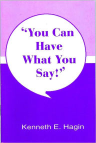 Title: You Can Have What You Say, Author: Kenneth E Hagin