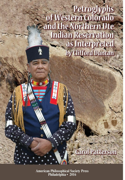 Petroglyphs of Western Colorado and the Northern Ute Indian Reservation as Interpreted by Clifford Duncan: Transactions, American Philosophical Society (Vol. 105, Part 5)
