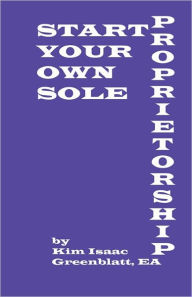 Title: Start Your Own Sole Proprietorship, Author: Kim Isaac Greenblatt