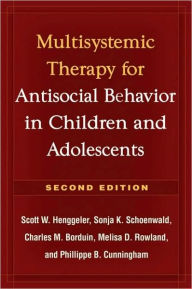 Title: Multisystemic Therapy for Antisocial Behavior in Children and Adolescents / Edition 2, Author: Scott W. Henggeler PhD