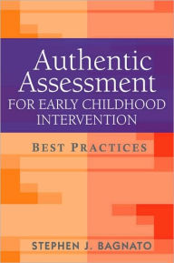 Title: Authentic Assessment for Early Childhood Intervention: Best Practices, Author: Stephen J. Bagnato