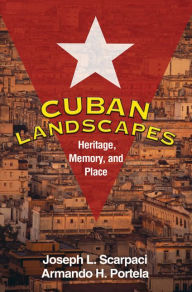 Title: Cuban Landscapes: Heritage, Memory, and Place, Author: Joseph L. Scarpaci