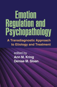 Title: Emotion Regulation and Psychopathology: A Transdiagnostic Approach to Etiology and Treatment, Author: Ann M. Kring PhD