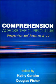 Title: Comprehension Across the Curriculum: Perspectives and Practices K-12, Author: Kathy Ganske PhD