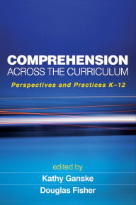 Title: Comprehension Across the Curriculum: Perspectives and Practices K-12, Author: Kathy Ganske PhD