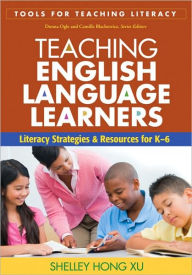 Title: Teaching English Language Learners: Literacy Strategies & Resources for K-6 (Tools for Teaching Literacy Series), Author: Shelley Hong Xu EdD