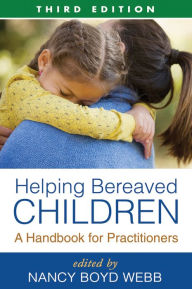 Title: Helping Bereaved Children, Third Edition: A Handbook for Practitioners, Author: Nancy Boyd Webb