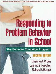 Title: Responding to Problem Behavior in Schools, Second Edition: The Behavior Education Program / Edition 2, Author: Deanne A. Crone PhD