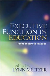 Title: Executive Function in Education, First Edition: From Theory to Practice / Edition 1, Author: Lynn Meltzer PhD
