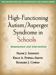 Title: High-Functioning Autism/Asperger Syndrome in Schools: Assessment and Intervention, Author: Frank J. Sansosti PhD