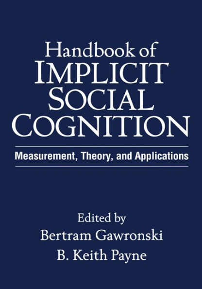 Handbook of Implicit Social Cognition: Measurement, Theory, and Applications