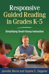 Title: Responsive Guided Reading in Grades K-5: Simplifying Small-Group Instruction, Author: Jennifer Berne PhD