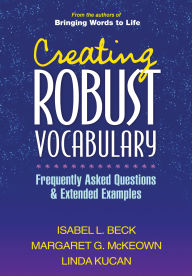 Title: Creating Robust Vocabulary: Frequently Asked Questions and Extended Examples, Author: Isabel L. Beck PhD