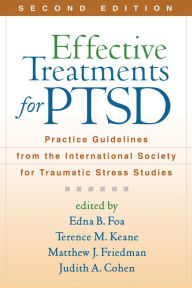 Title: Effective Treatments for PTSD, Second Edition: Practice Guidelines from the International Society for Traumatic Stress Studies, Author: Edna B. Foa