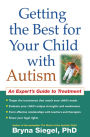 Getting the Best for Your Child with Autism: An Expert's Guide to Treatment