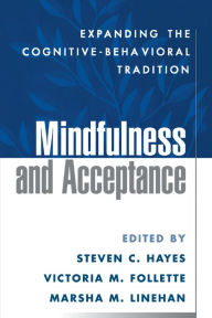 Title: Mindfulness and Acceptance: Expanding the Cognitive-Behavioral Tradition, Author: Steven C. Hayes PhD